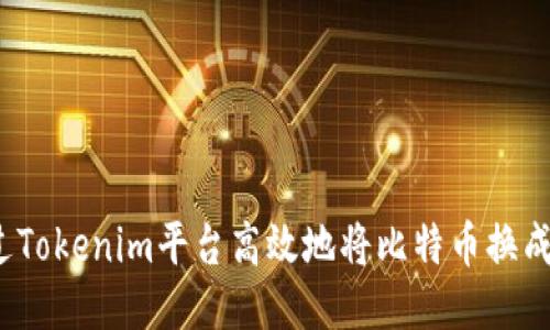 如何通过Tokenim平台高效地将比特币换成以太坊?