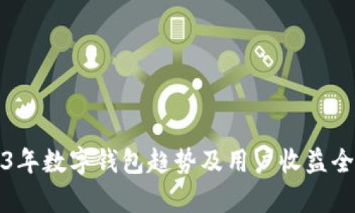 2023年数字钱包趋势及用户收益全解析