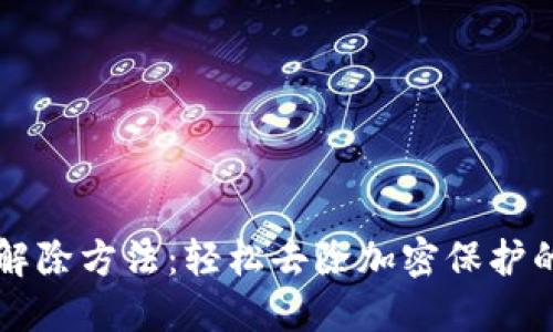 钱包加密解除方法:轻松去除加密保护的实用指南