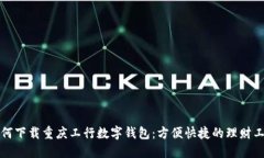 如何下载重庆工行数字钱包：方便快捷