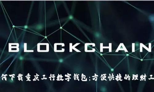 如何下载重庆工行数字钱包:方便快捷的理财工具