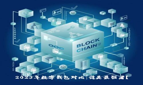 2023年数字钱包对比:谁是最强者?