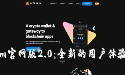 探索Tokenim官网版2.0:全新的用户体验与价值提升
