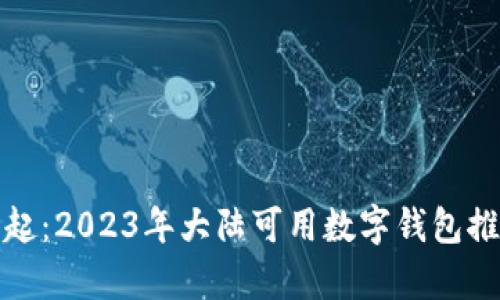 数字钱包的崛起：2023年大陆可用数字钱包推荐与应用分析