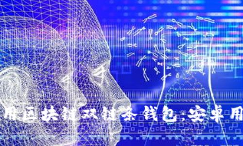 如何下载和使用区块链双链条钱包：安卓用户的全面指南