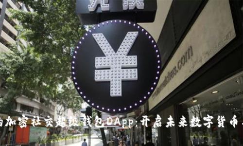 超越传统社交的加密社交超级钱包DApp：开启未来数字货币与社交的新纪元