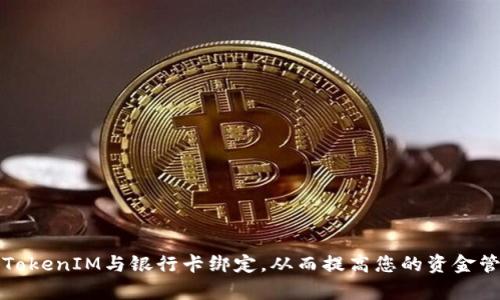 如何将TokenIM与银行卡绑定,从而提高您的资金管理效率
