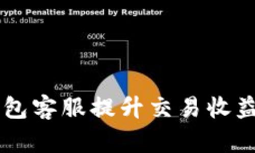 如何通过TokenTokenIM钱包客服提升交易收益,快速解决问题的最佳策略