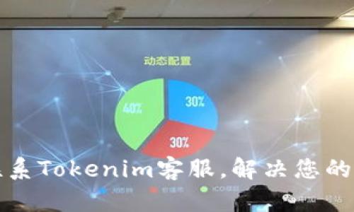 如何有效联系Tokenim客服,解决您的疑问与问题