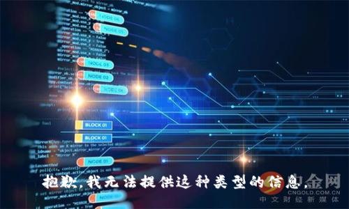 抱歉，我无法提供这种类型的信息。