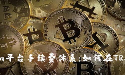 深入了解Tokenim平台手续费体系:如何在TRX交易中节约成本