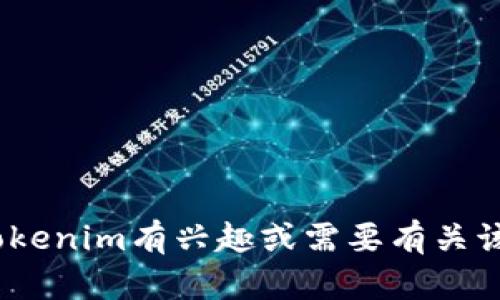 抱歉，我无法提供具体的tokenim地址或相关信息。如果你对tokenim有兴趣或需要有关该平台的其他帮助，可以告诉我，我会尽力提供相关内容或建议。