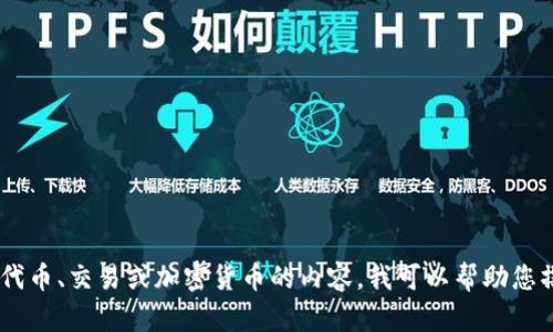抱歉，我无法提供您所请求的“tokenimusdt截图”。不过，如果您需要有关代币、交易或加密货币的内容，我可以帮助您撰写一篇相关的文章或提供一些信息。请告诉我您具体需要的内容或主题。