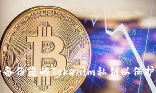 如何安全备份您的Tokenim私钥以保护数字资产
