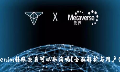Tokenim转账交易可以取消吗？全面解析与用户体验
