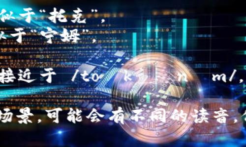 “Tokenim”这个词的发音可以分为几个部分来理解：

- “Toke” 可以发音为 /toʊk/，类似于“托克”。
- “nim” 通常发音为 /nɪm/，类似于“宁姆”。

因此，整个单词“Tokenim”的发音会接近于 /toʊkəˌnɪm/，可以读作“托克尼姆”。

如果你有具体的语言背景或者使用场景，可能会有不同的读音，但通常来说，以上就是它的标准发音。