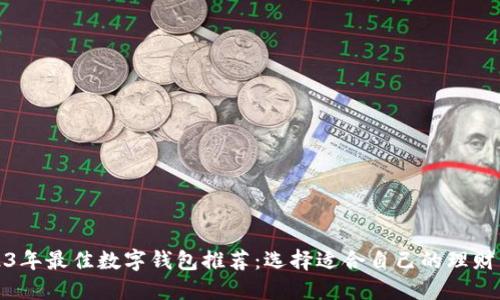 2023年最佳数字钱包推荐:选择适合自己的理财工具