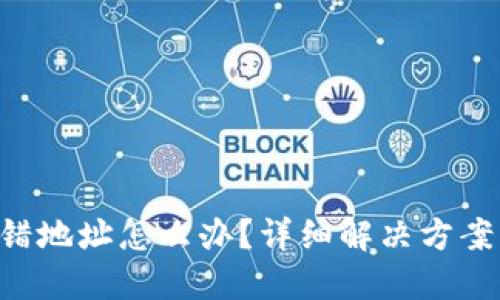 Tokenim转错地址怎么办？详细解决方案与防范措施