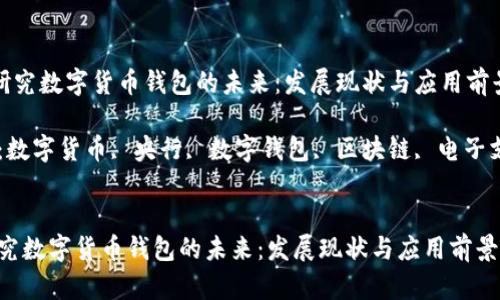 《央行研究数字货币钱包的未来：发展现状与应用前景解析》

关键词：数字货币, 央行, 数字钱包, 区块链, 电子支付


央行研究数字货币钱包的未来：发展现状与应用前景解析