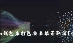 Tokenim钱包未打包交易能否取消？全面