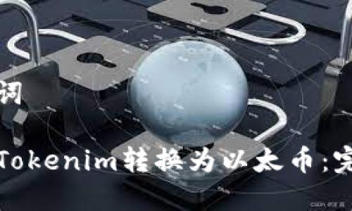 和关键词

如何将Tokenim转换为以太币：完整指南