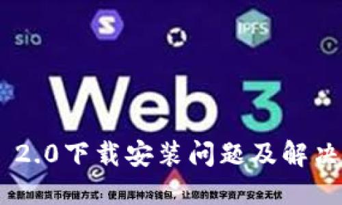 Tokenim 2.0下载安装问题及解决方法详解