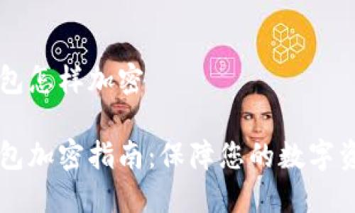 手机钱包怎样加密

手机钱包加密指南：保障您的数字资产安全