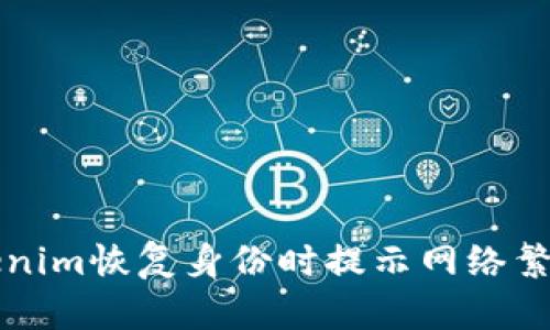 解决Tokenim恢复身份时提示网络繁忙的问题