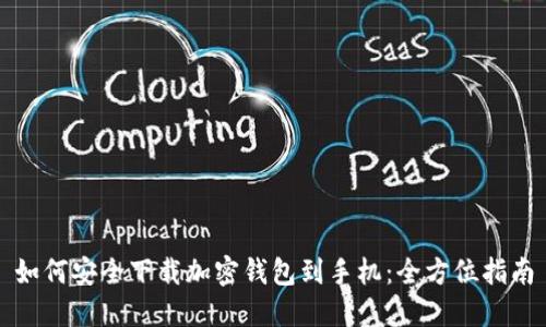 如何安全下载加密钱包到手机：全方位指南