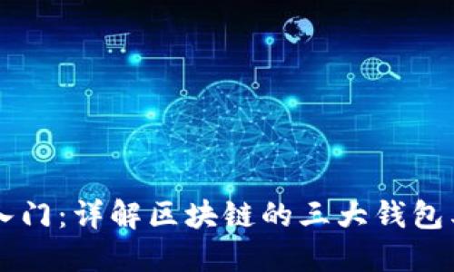 区块链技术入门：详解区块链的三大钱包类型及其功能