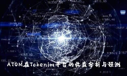 ATOM在Tokenim平台的收益分析与预测