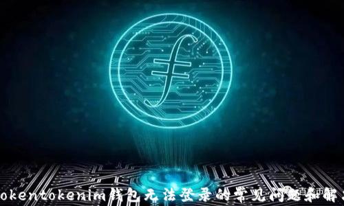 
解决Tokentokenim钱包无法登录的常见问题和解决方案