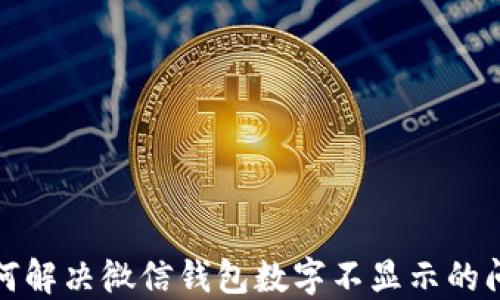 
如何解决微信钱包数字不显示的问题