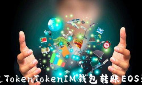 
如何通过TokenTokenIM钱包转账EOS到OK平台