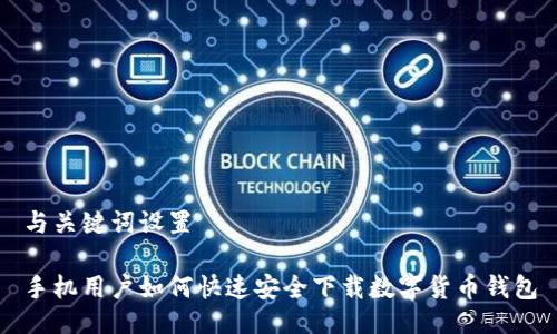 与关键词设置

手机用户如何快速安全下载数字货币钱包