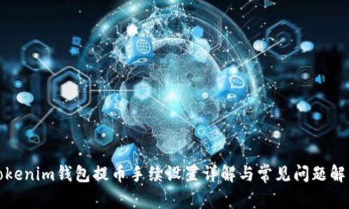 Tokenim钱包提币手续设置详解与常见问题解答