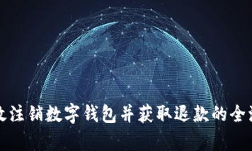 如何有效注销数字钱包并获取退款的全流程指南