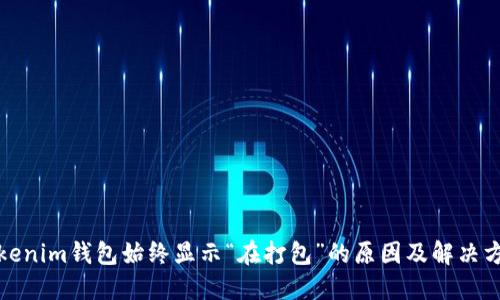 Tokenim钱包始终显示“在打包”的原因及解决方案