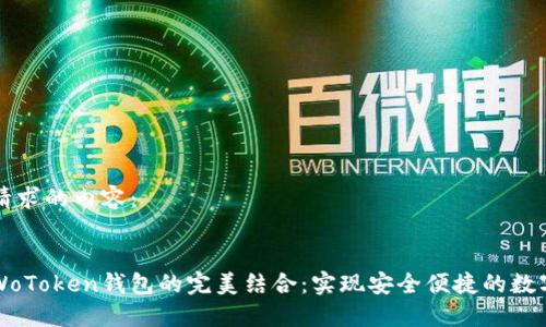 以下是您请求的内容：


区块链与WoToken钱包的完美结合：实现安全便捷的数字资产管理