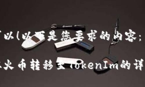 当然可以！以下是您要求的内容：

如何从火币转移至TokenIm的详细指南
