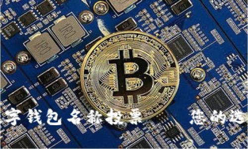 2023年最受欢迎数字钱包名称投票——您的选择将影响未来科技!