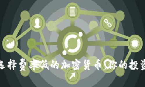 如何选择费率低的加密货币：你的投资回报
