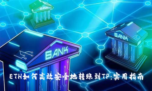 ETH如何高效安全地转账到TP：实用指南